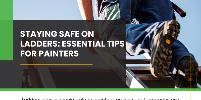 Staying Safe on Ladders: Essential Tips for Painters